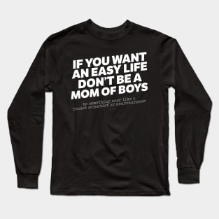 If You Want An Easy Life Don't Be A Mom Of Boys Long Sleeve T-Shirt